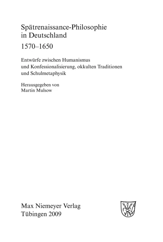 Spätrenaissance-Philosophie in Deutschland 1570-1650: Entwürfe Zwischen Humanismus Und Konfessionalisierung, Okkulten Traditionen Und Schulmetaphysik: 124 (Frühe Neuzeit)