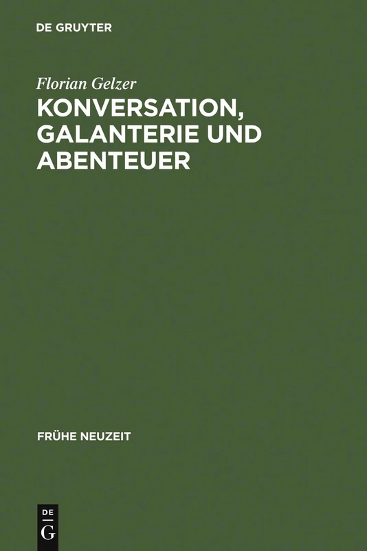 Konversation, Galanterie und Abenteuer: Romaneskes Erzahlen Zwischen Thomasius Und Wieland: 125 (Frühe Neuzeit)
