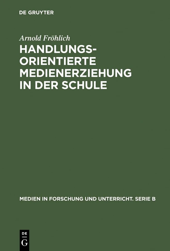Handlungsorientierte Medienerziehung in Der Schule: Grundlagen Und Handreichung: 6 (Medien in Forschung Und Unterricht. Serie B)