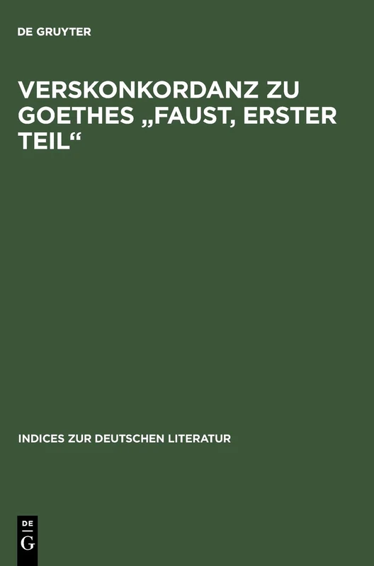 Verskonkordanz Zu Goethes Faust, Erster Teil: 18 (Indices Zur Deutschen Literatur)
