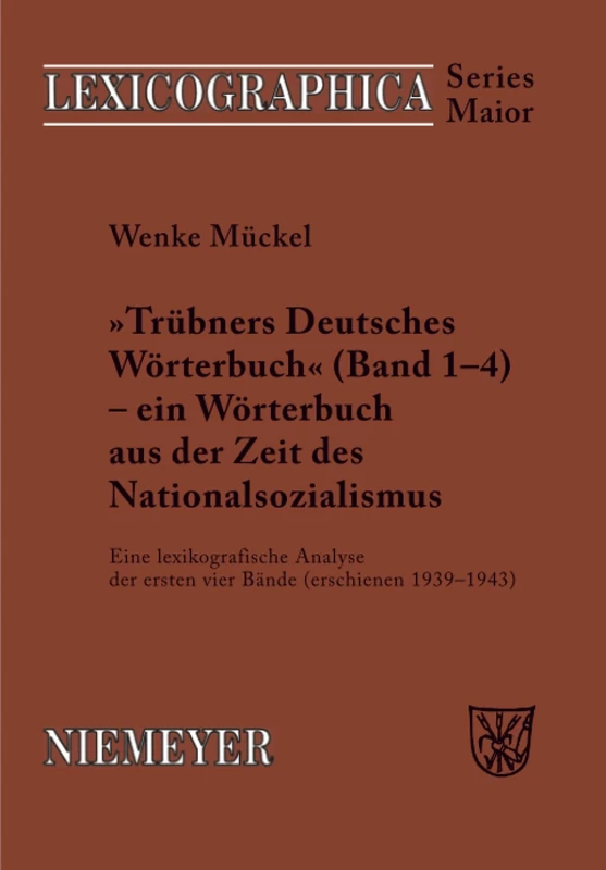 Trübners Deutsches Wörterbuch - ein Wörterbuch aus der Zeit des Nationalsozialismus: Eine Lexikografische Analyse Der Ersten Vier Bände (Erschienen 1939-1943): 125 (Lexicographica. Series Maior)