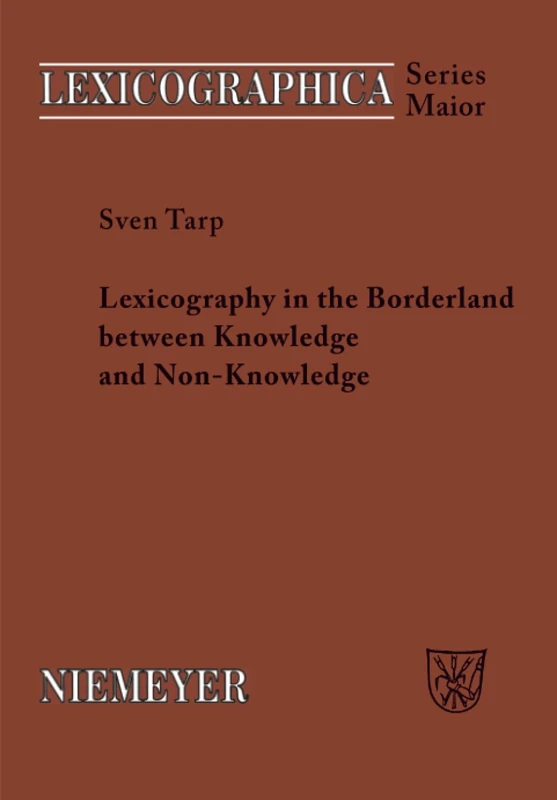 Lexicography in the Borderland between Knowledge and Non-Knowledge: General Lexicographical Theory with Particular Focus on Learner's Lexicography: 134 (Lexicographica. Series Maior, 134)