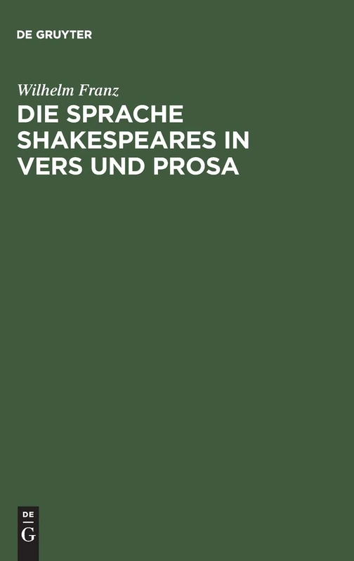 Die Sprache Shakespeares in Vers und Prosa: Unter Berücksichtigung Des Amerikanischen Entwicklungsgeschichtlich Dargestellt. Shakespeare-Grammatik