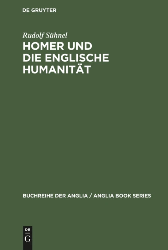 Homer und die englische Humanität: Chapmans Und Popes Übersetzungskunst Im Rahmen Der Humanistischen Tradition: 7 (Buchreihe Der Anglia / Anglia Book)
