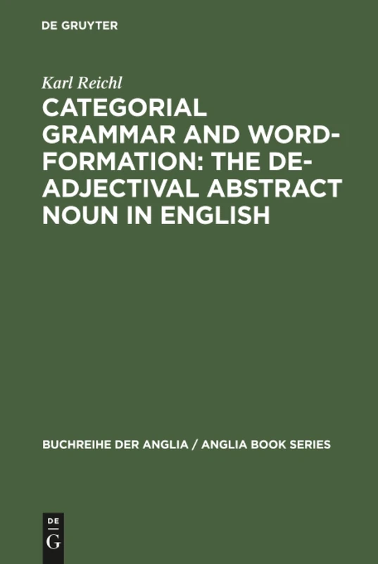 Categorial Grammar and Word-Formation: The De-adjectival Abstract Noun in English: 22 (Buchreihe Der Anglia / Anglia Book Series, 22)