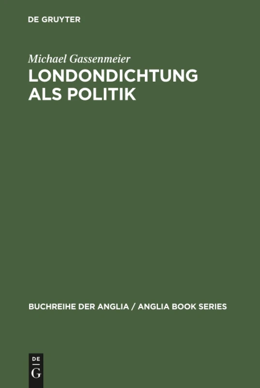 Londondichtung als Politik: Texte Und Kontexte Der 'City Poetry' Von Der Restauration Bis Zum Ende Der Walpole-Ära: 28 (Buchreihe Der Anglia / Anglia Book)