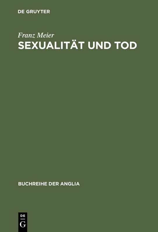 Sexualität und Tod: Eine Themenverknüpfung in Der Englischen Schauer- Und Sensationsliteratur Und Ihrem Soziokulturellen Kontext 1764-1897: 36 (Buchreihe Der Anglia / Anglia Book)