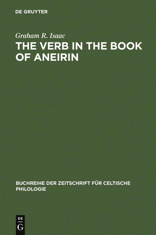 The Verb in the Book of Aneirin: Studies in Syntax, Morphology and Etymology: 12 (Buchreihe der Zeitschrift fur Celtische Philologie, 12)
