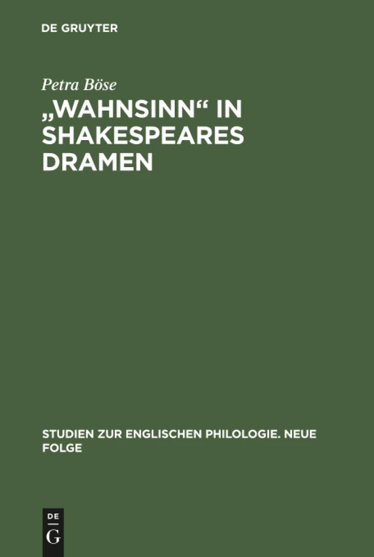 "Wahnsinn" in Shakespeares Dramen: Eine Untersuchung Zu Bedeutungsgeschichte Und Wortgebrauch: 10 (Studien Zur Englischen Philologie. Neue Folge)