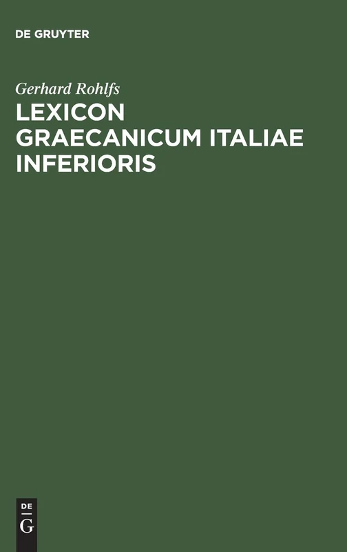 Lexicon Graecanicum Italiae Inferioris: Etymologisches Wörterbuch Der Unteritalienischen Gräzität