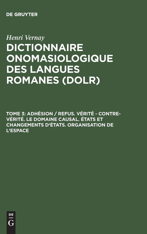 Dictionnaire onomasiologique des langues romanes (DOLR), Tome 3, Adhésion / refus. Vérité - contre-vérité. Le domaine causal. États et changements ... D'états. Organisation De L'espace - Image 1
