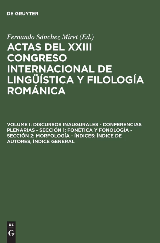 Actas del XXIII Congreso Internacional de Lingüística y Filología Románica, Volume I, Discursos inaugurales - Conferencias plenarias - Sección 1: ... - Índices: Índice de autores, Índice general
