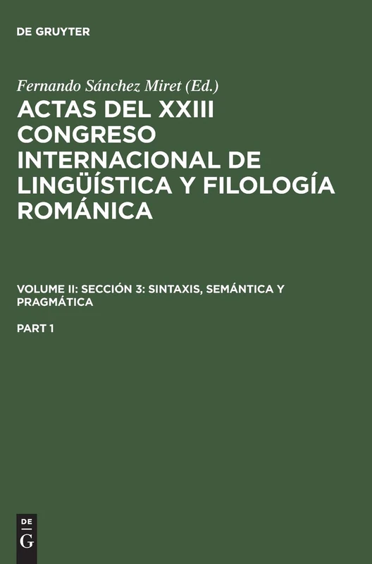Actas del XXIII Congreso Internacional de Lingüística Y Filología Románica. Volume II: Sección 3: Sintaxis, Semántica Y Pragmática. Part 1: ... sintaxis, semántica y pragmática: 2