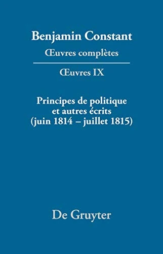 Principes de Politique Et Autres Écrits (Juin 1814-Juillet 1815). Liberté de la Presse, Responsabilité Des Ministres, Mémoires de Juliette, Acte Additionel Etc. (Troisieme Periode (1814-1820))