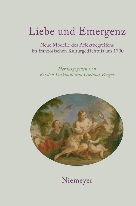 Liebe und Emergenz: Neue Modelle Des Affektbegreifens Im Französischen Kulturgedächtnis Um 1700