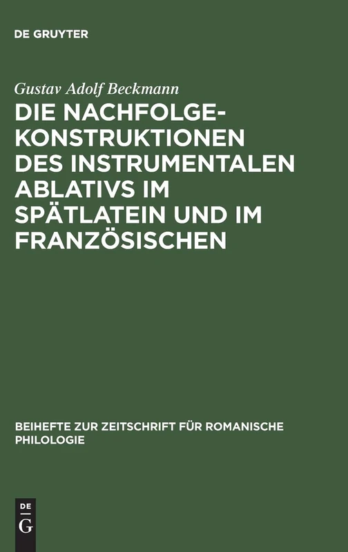 Die Nachfolgekonstruktionen des instrumentalen Ablativs im Spätlatein und im Französischen: 106 (Beihefte Zur Zeitschrift Für Romanische Philologie)