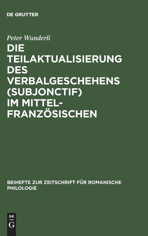 Die Teilaktualisierung des Verbalgeschehens (Subjonctif) im Mittelfranzösischen: Eine Syntaktisch-stilistische Studie: 123 (Beihefte Zur Zeitschrift Für Romanische Philologie)