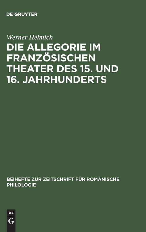 Die Allegorie im französischen Theater des 15. und 16. Jahrhunderts: I. Das Religiöse Theater: 156 (Beihefte Zur Zeitschrift Für Romanische Philologie)