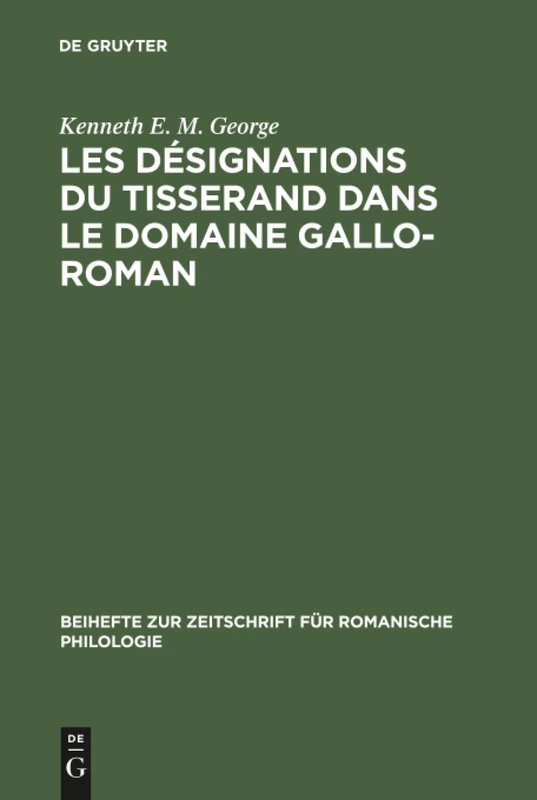 Les désignations du tisserand dans le domaine gallo-roman: Étude D'un Vocabulaire Artisanal Et Technologique: 163 (Beihefte Zur Zeitschrift Für Romanische Philologie)