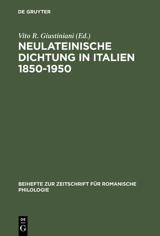 Neulateinische Dichtung in Italien 1850-1950: Ein Unerforschtes Kapitel Italienischer Literatur- Und Geistesgeschichte: 173 (Beihefte Zur Zeitschrift Für Romanische Philologie)