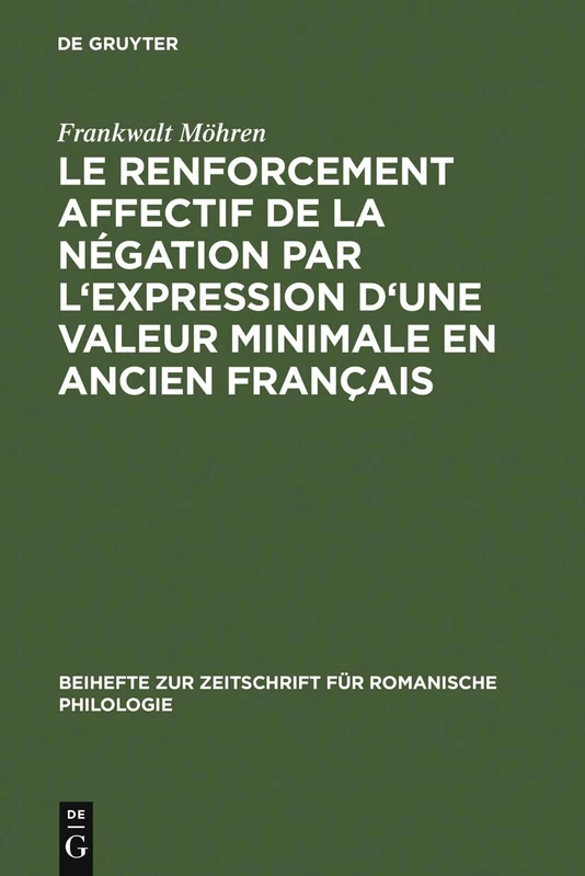 Le renforcement affectif de la négation par l'expression d'une valeur minimale en ancien français: 175 (Beihefte Zur Zeitschrift Für Romanische Philologie)