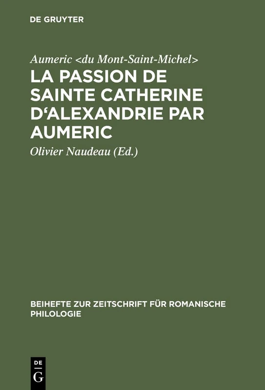 La Passion de Sainte Catherine d'Alexandrie par Aumeric: Editée D'après Le Ms. 945 De La Bibliothèque De Tours Avec Introduction, Etude ... Zur Zeitschrift Für Romanische Philologie)
