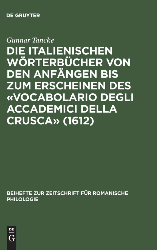 Die Italienischen Wörterbücher Von Den Anfängen Bis Zum Erscheinen Des «Vocabolario Degli Accademici Della Crusca» (1612): Bestandsaufnahme Und ... Zur Zeitschrift Für Romanische Philologie)