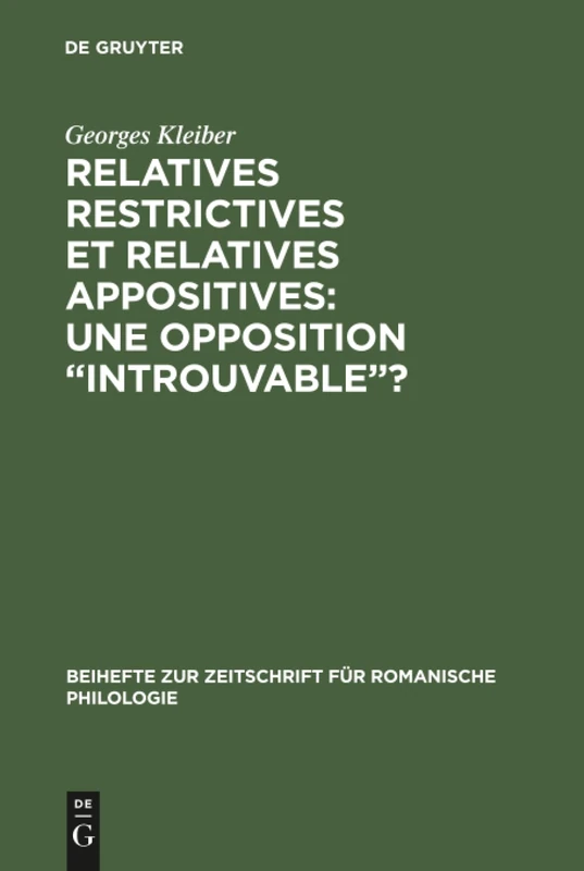 Relatives restrictives et relatives appositives: une opposition "introuvable"?: 216 (Beihefte Zur Zeitschrift Für Romanische Philologie)