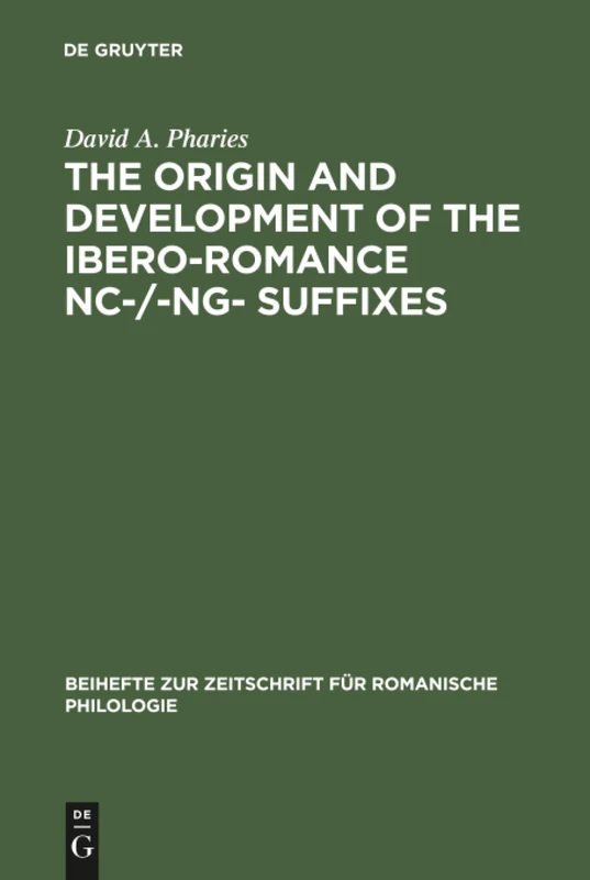 The Origin and Development of the Ibero-Romance -nc-/-ng- Suffixes: 228 (Beihefte zur Zeitschrift fur Romanische Philologie, 228)