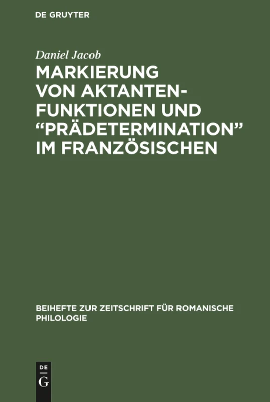 Markierung von Aktantenfunktionen und "Prädetermination" im Französischen: Ein Beitrag Zur Neuinterpretation Morphosyntaktischer Strukturen in Der ... Zur Zeitschrift Für Romanische Philologie)