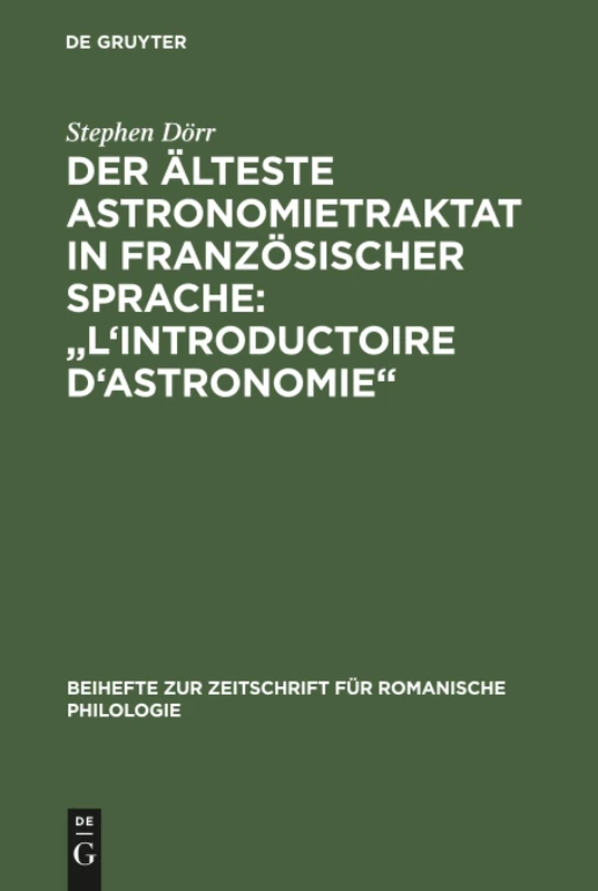Der älteste Astronomietraktat in französischer Sprache: "L'Introductoire d'astronomie": Edition und lexikalische Analyse: 289 (Beihefte zur Zeitschrift fur Romanische Philologie, 289)