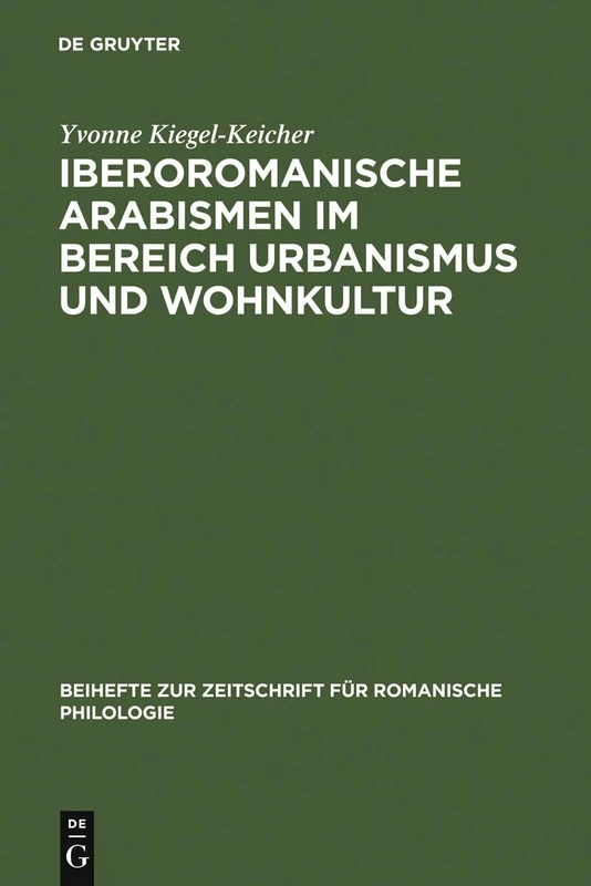 Iberoromanische Arabismen im Bereich Urbanismus und Wohnkultur: Sprachliche Und Kulturhistorische Untersuchungen: 324 (Beihefte Zur Zeitschrift Für Romanische Philologie)