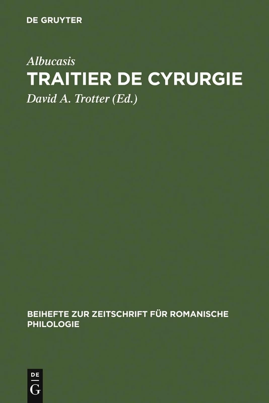 Traitier de Cyrurgie: Édition de la Traduction En Ancien Français de la Chirurgie d'Abu 'l Qasim Halaf Ibn 'Abbas Al-Zahrawi Du Manuscrit Bnf, ... Zur Zeitschrift Für Romanische Philologie)