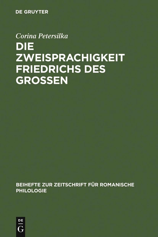 Die Zweisprachigkeit Friedrichs des Großen: Ein Linguistisches Porträt: 331 (Beihefte Zur Zeitschrift Für Romanische Philologie)