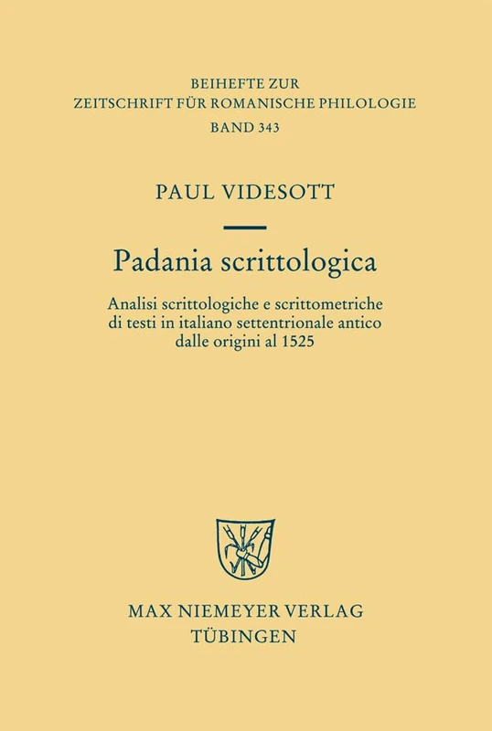 Padania Scrittologica: Analisi Scrittologiche E Scrittometriche Di Testi in Italiano Settentrionale Antico Dalle Origini Al 1525: 343 (Beihefte Zur Zeitschrift Für Romanische Philologie)