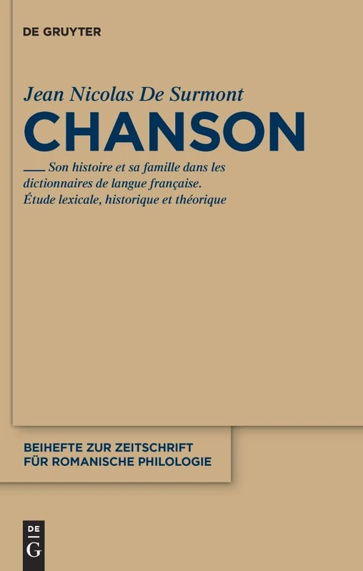 Chanson: Son histoire et sa famille dans les dictionnaires de langue française. Étude lexicale, théorique et historique: 353 (Beihefte zur Zeitschrift fur Romanische Philologie, 353)