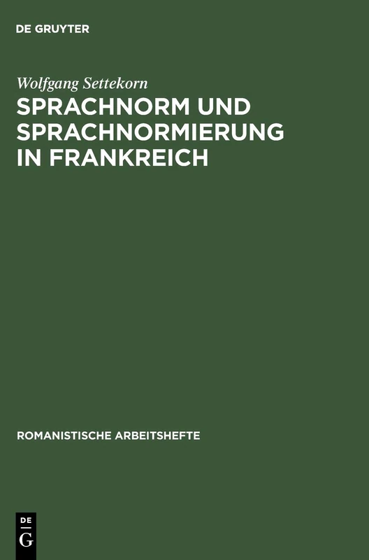 Sprachnorm und Sprachnormierung in Frankreich: Einführung in Die Begrifflichen, Historischen Und Materiellen Grundlagen: 30 (Romanistische Arbeitshefte)