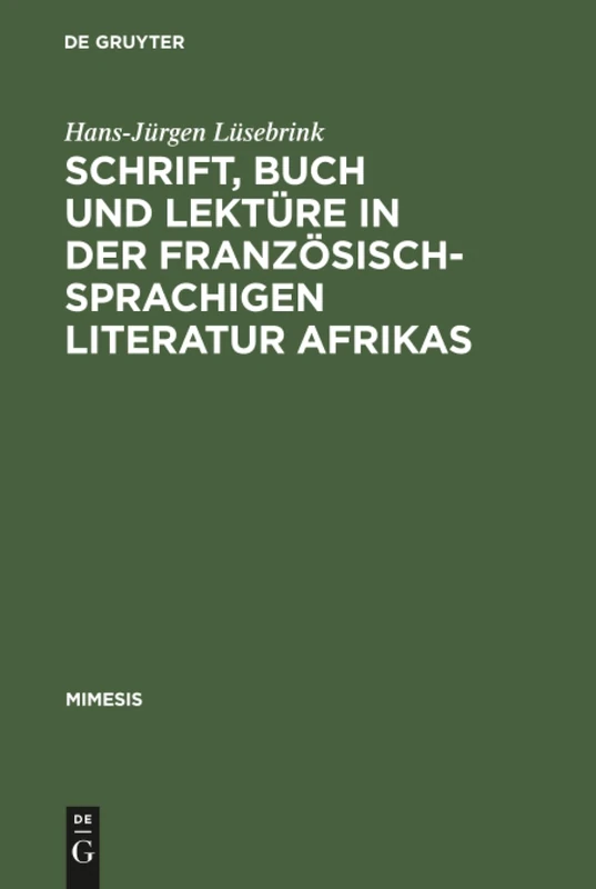 Schrift, Buch und Lektüre in der französischsprachigen Literatur Afrikas: Zur Wahrnehmung Und Funktion Von Schriftlichkeit Und Buchlektüre in Einem Kulturellen Epochenumbruch: 5 (Mimesis)