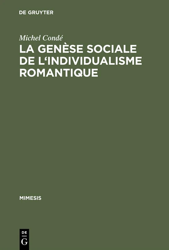 La Genese Sociale de L'Individualisme Romantique: Esquisse Historique de L'Evolution Du Roman En France Du Dix-Huitieme Au Dix-Neuvieme Siecle: 7 (Mimesis)