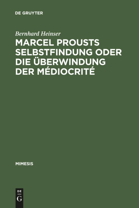 Marcel Prousts Selbstfindung oder Die Überwindung der Médiocrité: Versuch Einer Deutung Des Sainte-Beuve-Essai: 13 (Mimesis)