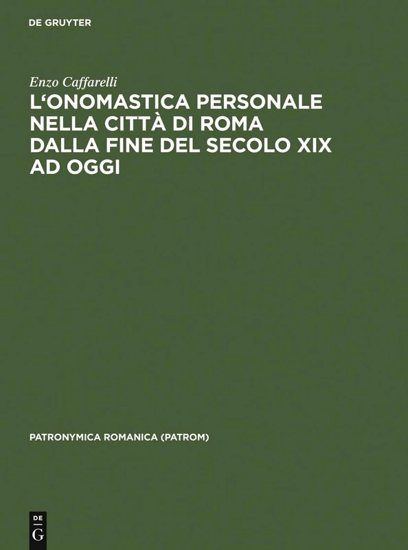 L'Onomastica Personale Nella Città Di Roma Dalla Fine del Secolo XIX AD Oggi: Per Una Nuova Prospettiva Di Cronografia E Sociografia Antroponimica: 8 (Patronymica Romanica)