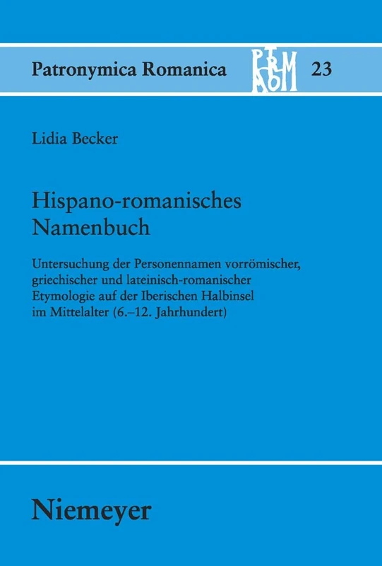 Hispano-romanisches Namenbuch: Untersuchung Der Personennamen Vorrömischer, Griechischer Und Lateinisch-Romanischer Etymologie Auf Der Iberischen ... Jahrhundert): 23 (Patronymica Romanica)