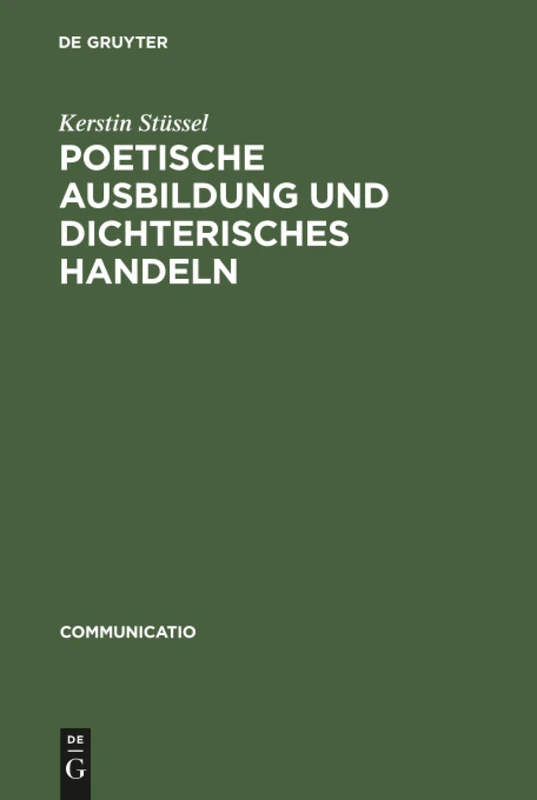 Poetische Ausbildung und dichterisches Handeln: Poetik Und Autobiographisches Schreiben Im 18. Und Beginnenden 19. Jahrhundert: 6 (Communicatio)