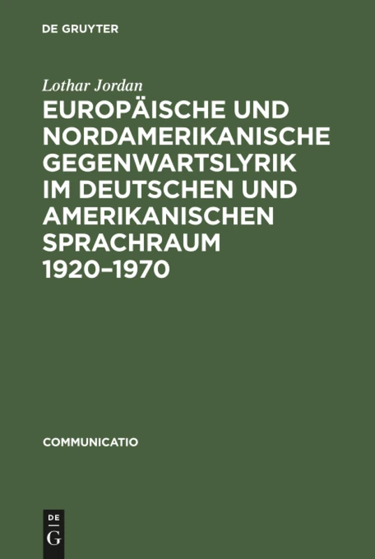 Europäische und nordamerikanische Gegenwartslyrik im deutschen und amerikanischen Sprachraum 1920-1970: Studien Zu Ihrer Vermittlung Und Wirkung: 8 (Communicatio)