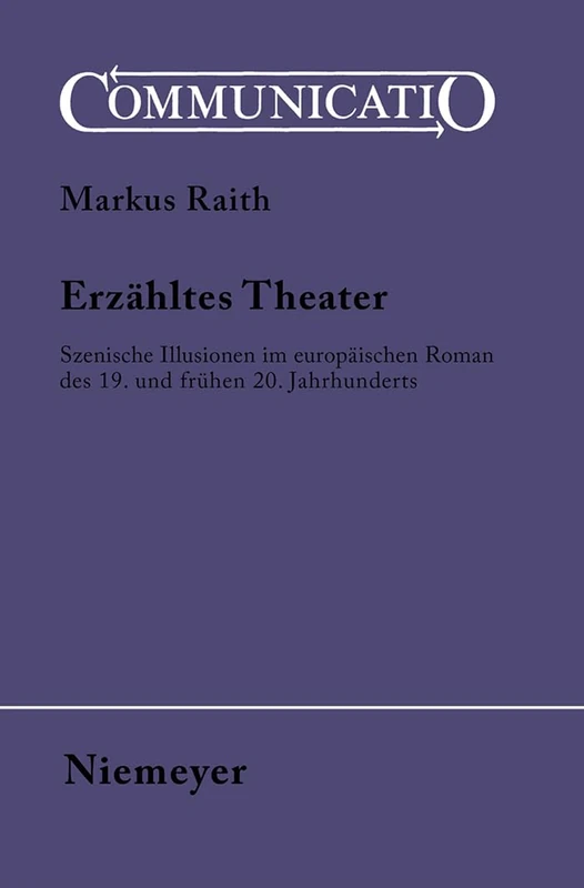 Erzähltes Theater: Szenische Illusionen Im Europäischen Roman Des 19. Und Frühen 20. Jahrhunderts: 32 (Communicatio)