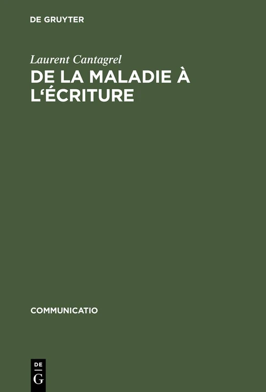 De la maladie à l'écriture: Genèse de la mélancolie romantique: 33 (Communicatio, 33)