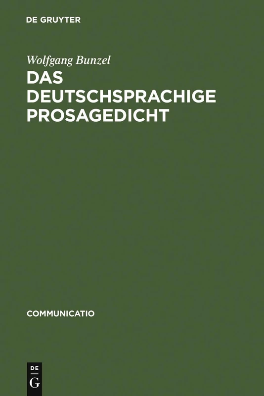 Das deutschsprachige Prosagedicht: Theorie Und Geschichte Einer Literarischen Gattung Der Moderne: 37 (Communicatio)