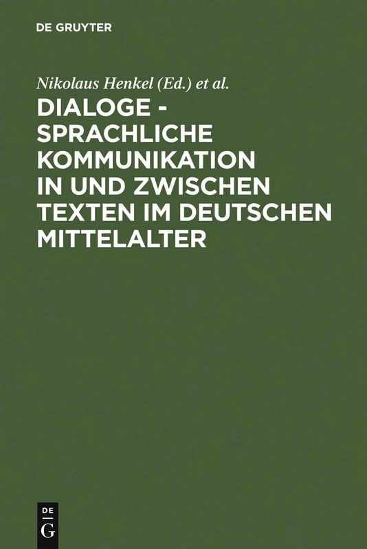 Dialoge - Sprachliche Kommunikation in und zwischen Texten im deutschen Mittelalter: Hamburger Colloquium 1999