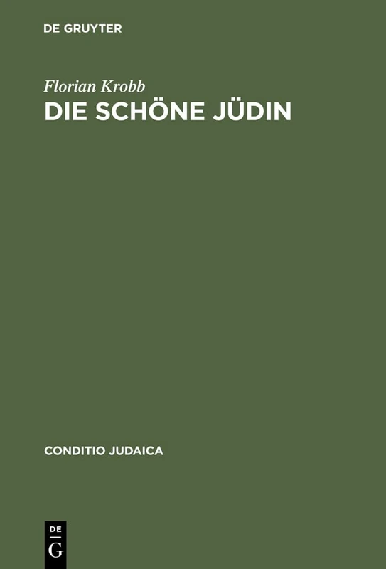 Die schöne Jüdin: Jüdische Frauengestalten in Der Deutschsprachigen Erzählliteratur Vom 17. Jahrhundert Bis Zum Ersten Weltkrieg: 4 (Conditio Judaica)
