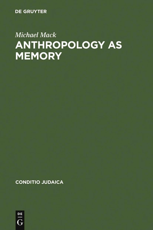 Anthropology as Memory: Elias Canetti's and Franz Baermann Steiner's Responses to the Shoah: 34 (Conditio Judaica, 34)
